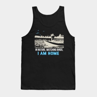 In Nature,Watching Birds, I am Home Tank Top